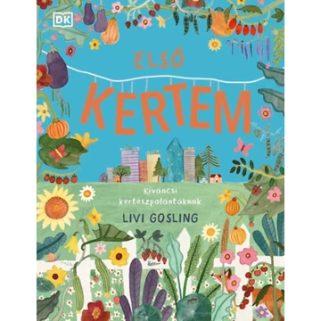 Első kertem - Kíváncsi kertészpalántáknak-Livi Gosling