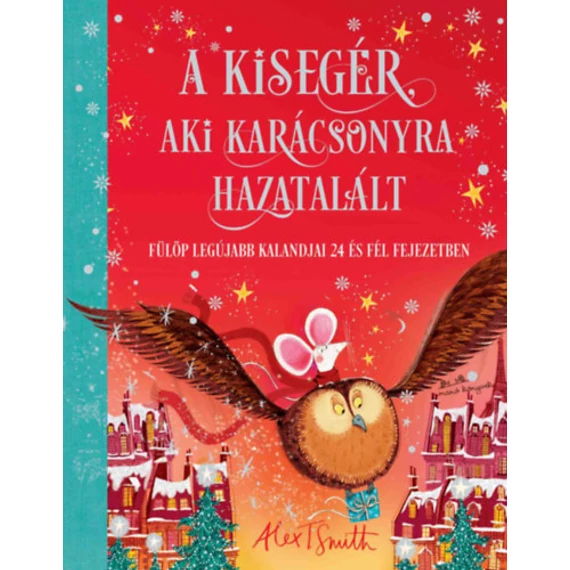 A kisegér, aki karácsonyra hazatalált - Fülöp legújabb kalandjai 24 és fél fejezetben-Alex T. Smith
