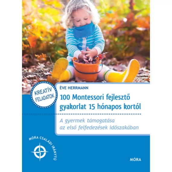 100 Montessori fejlesztő gyakorlat 15 hónapos kortól - A gyermek támogatása az első felfedezések időszakában-Éve Herrmann