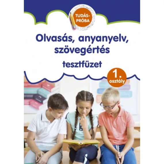 Olvasás, anyanyelv, szövegértés tesztfüzet - Tudáspróba 1. osztály - Foglalkoztatófüzet iskolásoknak